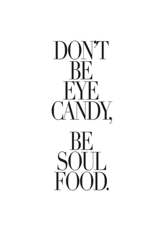 don't be eye candy be soul food